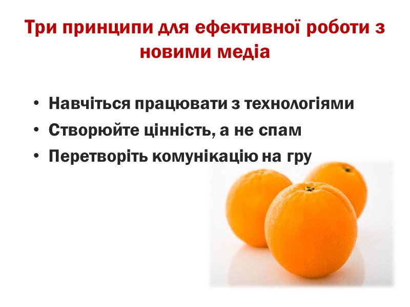 Три принципи для ефективної роботи з новими медіа Навчіться працювати з технологіями Створюйте цінність,